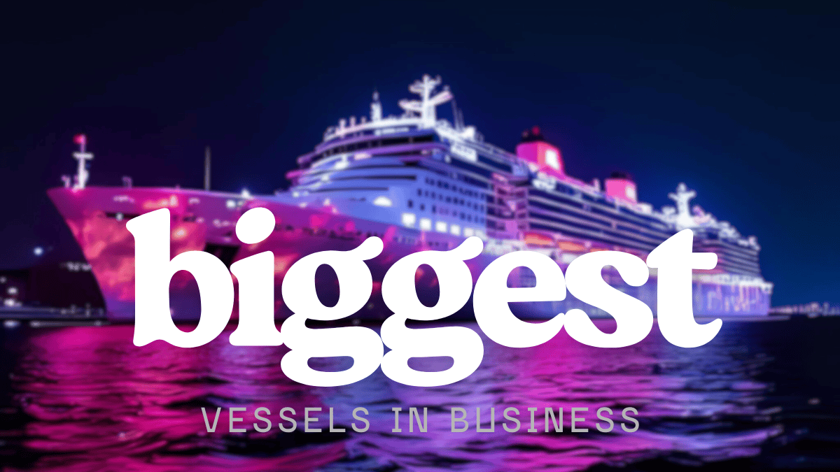 biggest vessels in business
